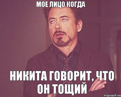 Мое лицо когда Никита говорит, что он тощий, Мем твое выражение лица
