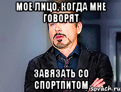 Мое лицо, когда мне говорят завязать со спортпитом