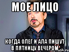 Мое лицо Когда Олег и Ала пишут в пятницу вечером