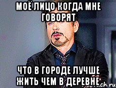 моё лицо когда мне говорят что в городе лучше жить чем в деревне