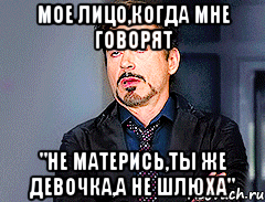 мое лицо,когда мне говорят "не матерись,ты же девочка,а не шлюха", Мем мое лицо когда