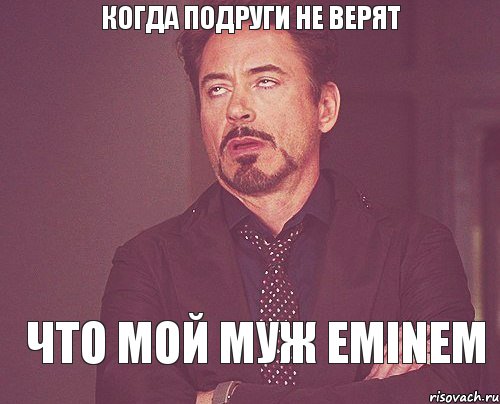 когда подруги не верят что мой муж Eminem, Мем твое выражение лица