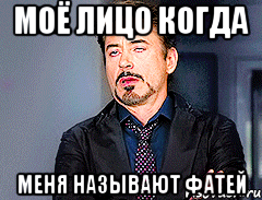 МОЁ ЛИЦО КОГДА МЕНЯ НАЗЫВАЮТ ФАТЕЙ