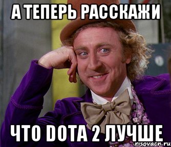 а теперь расскажи что DOTA 2 лучше, Мем мое лицо