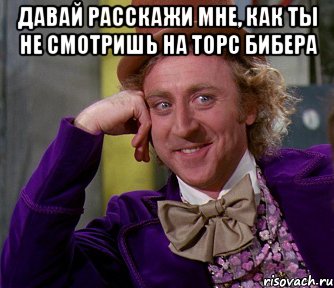 давай расскажи мне, как ты не смотришь на торс Бибера , Мем мое лицо