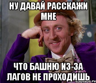 Ну давай расскажи мне что башню из-за лагов не проходишь, Мем мое лицо