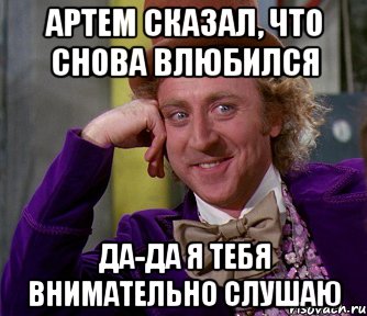 Артем сказал, что снова влюбился Да-да я тебя внимательно слушаю, Мем мое лицо