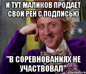 И тут Маликов продает свой рен с подписью "В СОРЕВНОВАНИЯХ НЕ УЧАСТВОВАЛ", Мем мое лицо