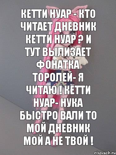 Кетти Нуар - Кто читает дневник Кетти Нуар ? И тут вылизает фонатка Торолей- Я читаю ! Кетти Нуар- Нука быстро вали то мой дневник мой а не твой !, Комикс монстер хай новая ученица