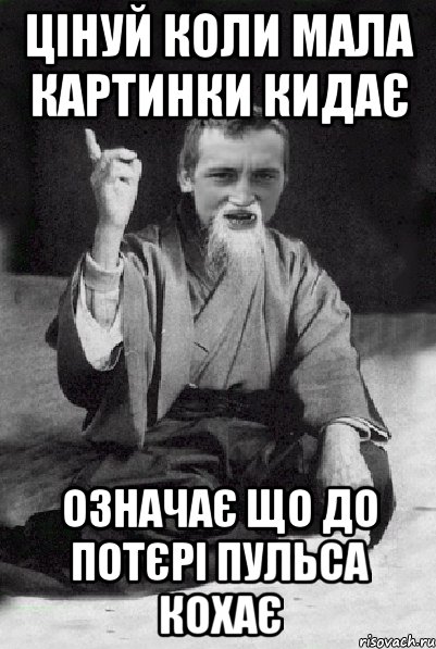 Цінуй коли мала картинки кидає Означає що до потєрі пульса кохає, Мем Мудрий паца