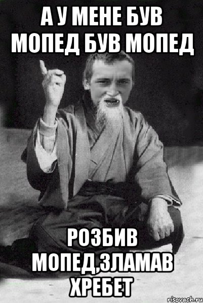 а у мене був мопед був мопед розбив мопед,зламав хребет, Мем Мудрий паца