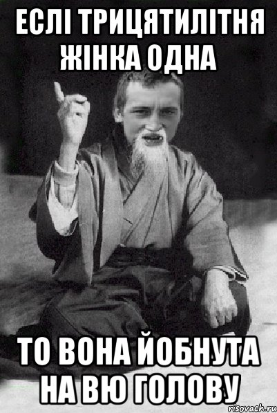 ЕСЛІ ТРИЦЯТИЛІТНЯ ЖІНКА ОДНА ТО ВОНА ЙОБНУТА НА ВЮ ГОЛОВУ, Мем Мудрий паца