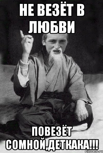 НЕ ВЕЗЁТ В ЛЮБВИ ПОВЕЗЁТ СОМНОЙ,ДЕТКАКА!!!, Мем Мудрий паца
