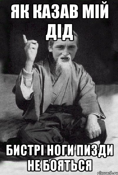 ЯК КАЗАВ МІЙ ДІД БИСТРІ НОГИ ПИЗДИ НЕ БОЯТЬСЯ, Мем Мудрий паца