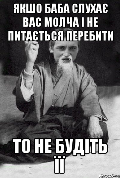 якшо баба слухає вас молча і не питається перебити то не будіть її, Мем Мудрий паца