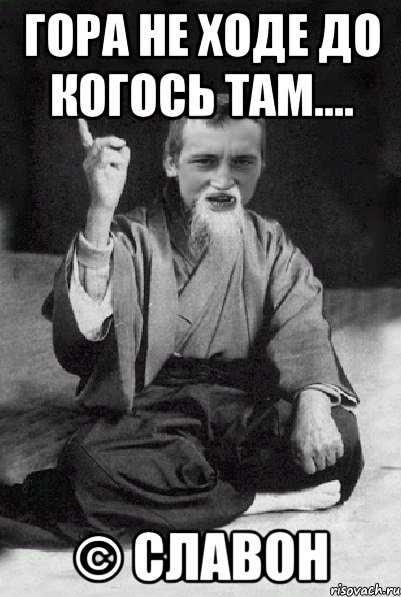 Гора не ходе до когось там.... © Славон, Мем Мудрий паца