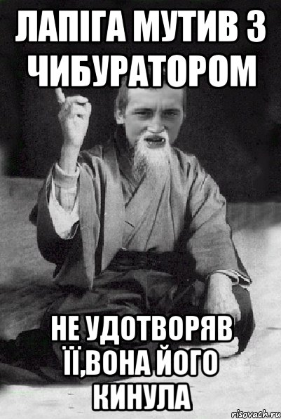 Лапіга мутив з Чибуратором Не удотворяв її,вона його кинула, Мем Мудрий паца