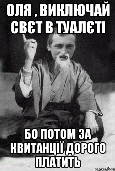 ОЛЯ , ВИКЛЮЧАЙ СВЄТ В ТУАЛЄТІ БО ПОТОМ ЗА КВИТАНЦІЇ ДОРОГО ПЛАТИТЬ, Мем Мудрий паца