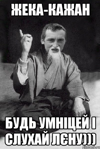 ЖЕКА-КАЖАН БУДЬ УМНІЦЕЙ І СЛУХАЙ ЛЄНУ))), Мем Мудрий паца