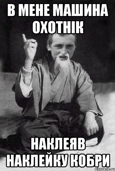 В мене машина охотнік Наклеяв наклейку кобри, Мем Мудрий паца