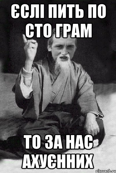 єслі пить по сто грам то за нас ахуєнних, Мем Мудрий паца