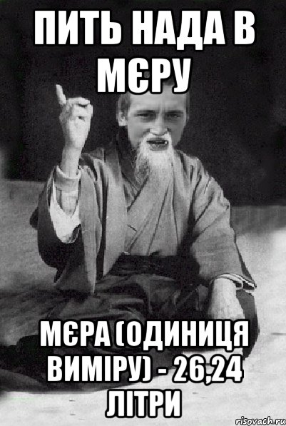 пить нада в мєру мєра (одиниця виміру) - 26,24 літри, Мем Мудрий паца