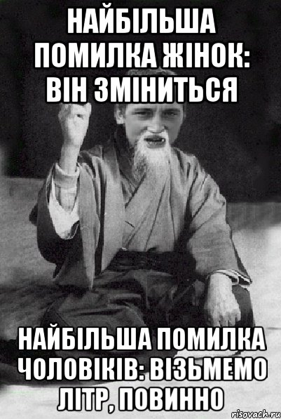 Найбільша помилка жінок: він зміниться Найбільша помилка чоловіків: візьмемо літр, повинно, Мем Мудрий паца