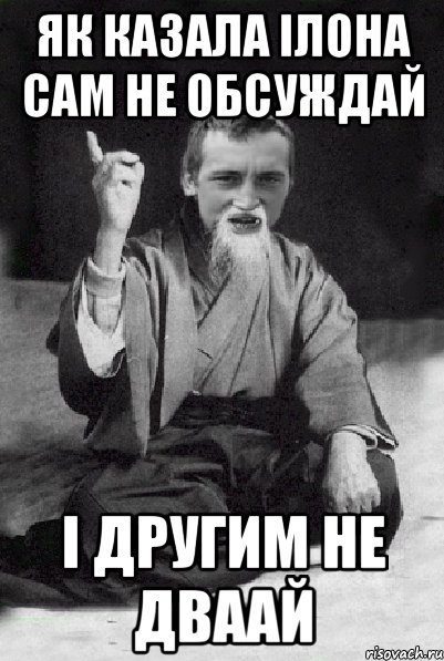 як казала ілона сам не обсуждай і другим не дваай, Мем Мудрий паца