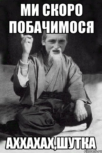 Ми скоро побачимося аххахах,шутка, Мем Мудрий паца
