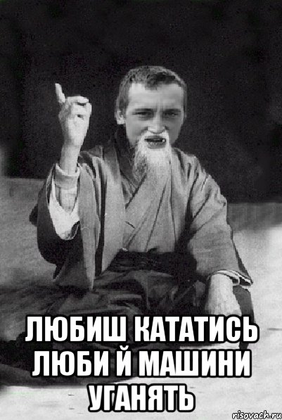  любиш кататись люби й машини уганять, Мем Мудрий паца