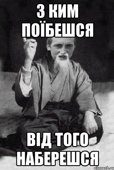 з ким поїбешся від того наберешся, Мем Мудрий паца