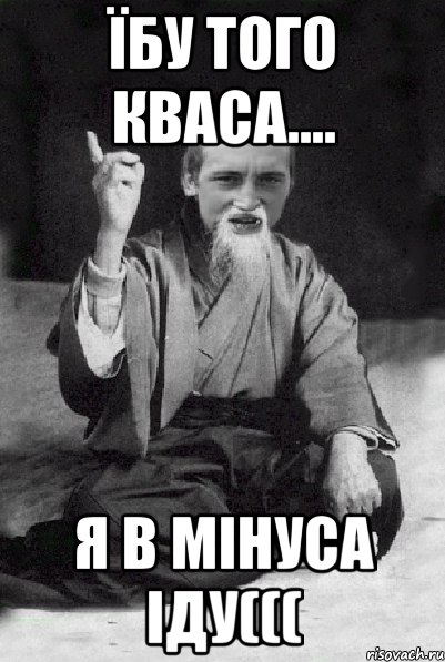Їбу того кваса.... Я в мінуса іду(((, Мем Мудрий паца