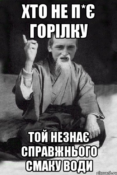Хто не п*є горілку той незнає справжнього смаку води, Мем Мудрий паца