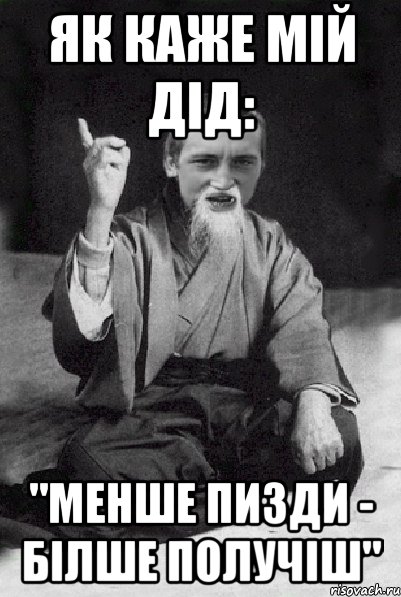 Як каже мій дід: "Менше пизди - білше получіш", Мем Мудрий паца