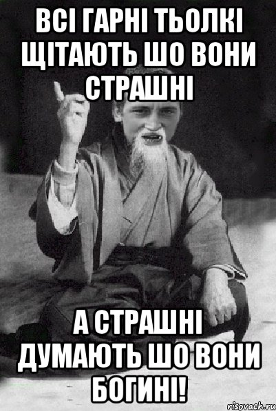 Всі гарні тьолкі щітають шо вони страшні а страшні думають шо вони богині!, Мем Мудрий паца