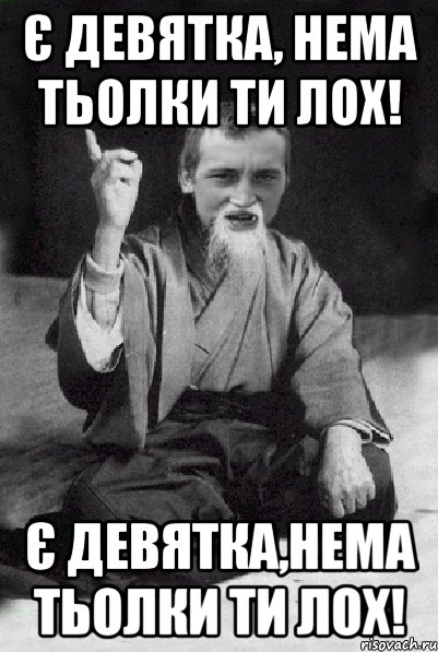 є девятка, нема тьолки ТИ лох! є девятка,нема тьолки ТИ лох!, Мем Мудрий паца