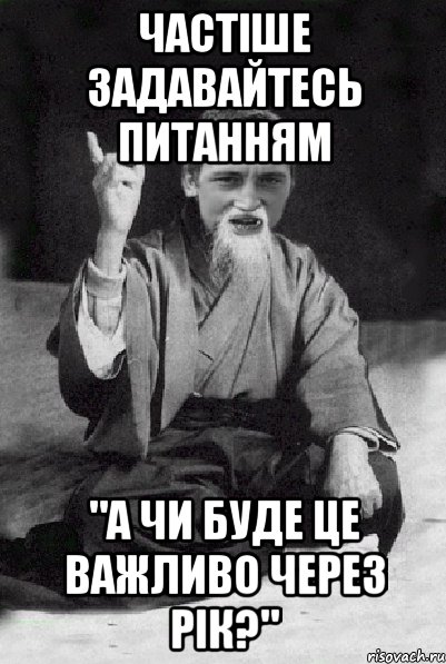 частіше задавайтесь питанням "а чи буде це важливо через рік?", Мем Мудрий паца