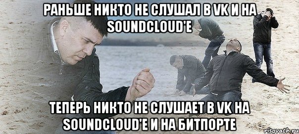 раньше никто не слушал в VK и на soundcloud'e теперь никто не слушает в VK на soundcloud'e и на битпорте, Мем Мужик сыпет песок на пляже