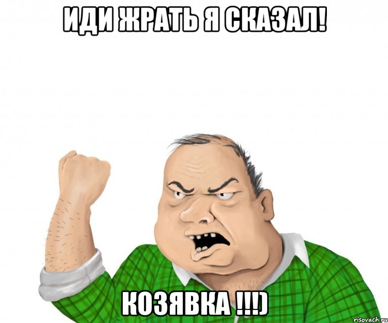 Иди жрать я сказал! Козявка !!!), Мем мужик