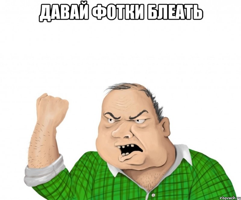 давай фотки блеать , Мем мужик