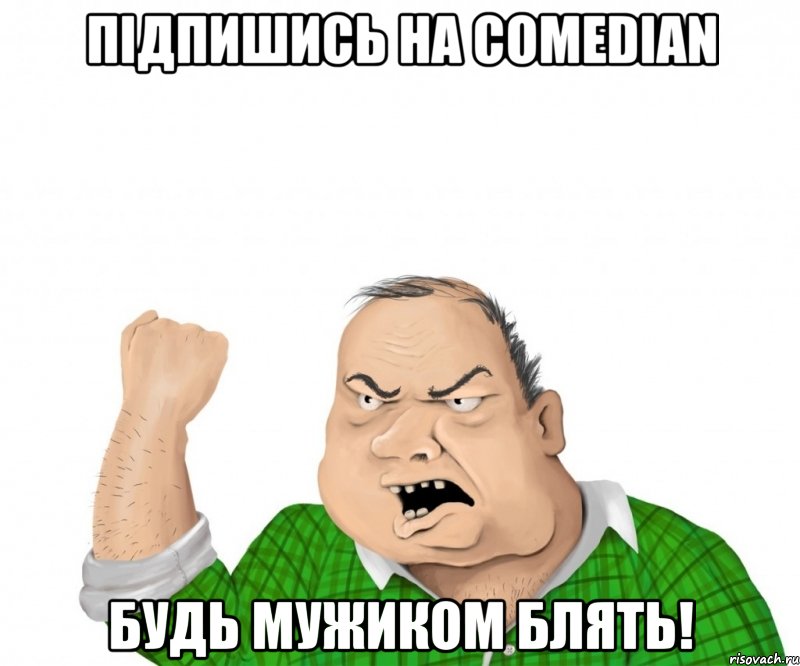 ПІДПИШИСЬ НА COMEDIAN БУДЬ МУЖИКОМ БЛЯТЬ!, Мем мужик