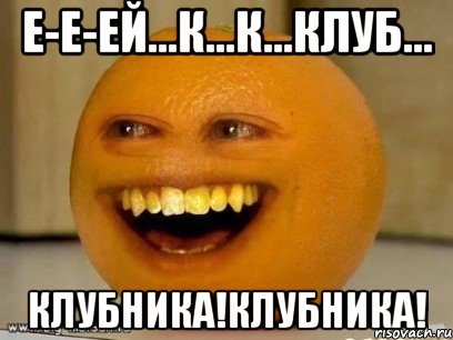 е-е-ей...к...к...клуб... клубника!клубника!, Мем Надоедливый апельсин