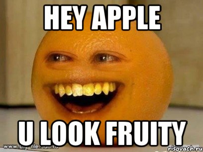 HEY APPLE U LOOK FRUITY, Мем Надоедливый апельсин