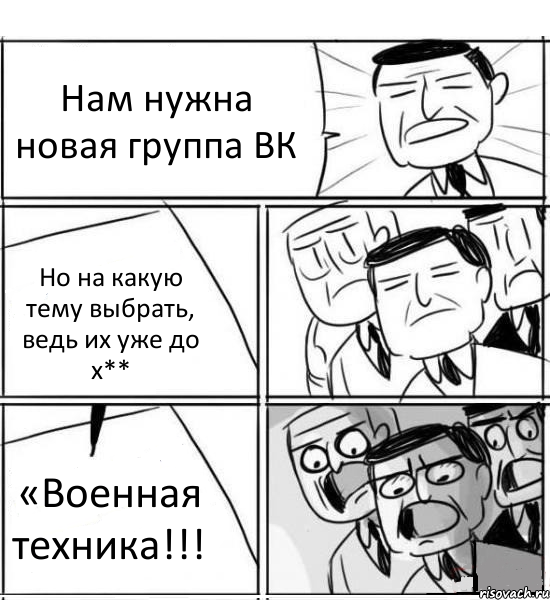 Нам нужна новая группа ВК Но на какую тему выбрать, ведь их уже до х** «Военная техника!!!