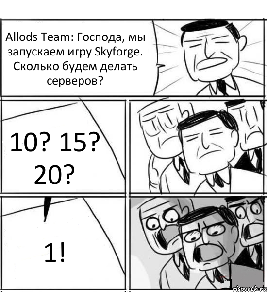 Allods Team: Господа, мы запускаем игру Skyforge. Сколько будем делать серверов? 10? 15? 20? 1!