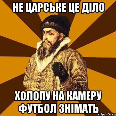 не царське це діло холопу на камеру футбол знімать, Мем Не царское это дело