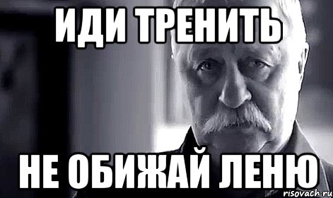 ИДИ ТРЕНИТЬ Не обижай Леню, Мем Не огорчай Леонида Аркадьевича