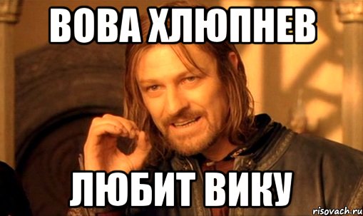 Вова Хлюпнев любит Вику, Мем Нельзя просто так взять и (Боромир мем)