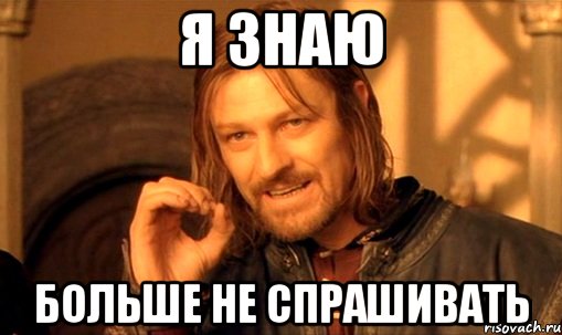 Я знаю Больше не спрашивать, Мем Нельзя просто так взять и (Боромир мем)