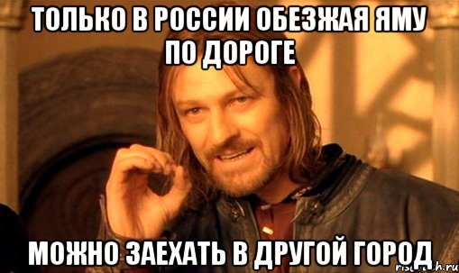 Только в россии обезжая яму по дороге Можно заехать в другой город, Мем Нельзя просто так взять и (Боромир мем)